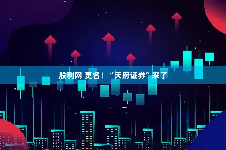 股利网 更名！“天府证券”来了